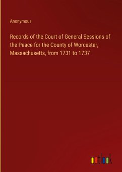 Records of the Court of General Sessions of the Peace for the County of Worcester, Massachusetts, from 1731 to 1737