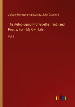 The Autobiography of Goethe. Truth and Poetry, from My Own Life