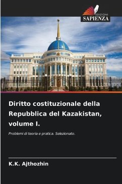 Diritto costituzionale della Repubblica del Kazakistan, volume I. - Ajthozhin, K.K.