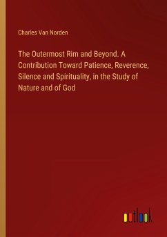 The Outermost Rim and Beyond. A Contribution Toward Patience, Reverence, Silence and Spirituality, in the Study of Nature and of God