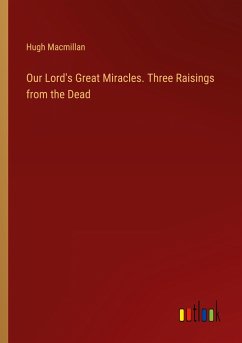 Our Lord's Great Miracles. Three Raisings from the Dead