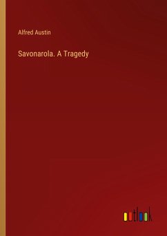 Savonarola. A Tragedy - Austin, Alfred