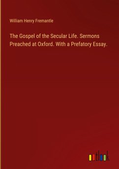 The Gospel of the Secular Life. Sermons Preached at Oxford. With a Prefatory Essay.