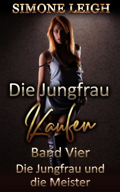 Die Jungfrau kaufen - Band Vier - Die Jungfrau und die Meister (eBook, ePUB) - Leigh, Simone