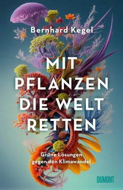 Mit Pflanzen die Welt retten (eBook, ePUB) - Kegel, Bernhard