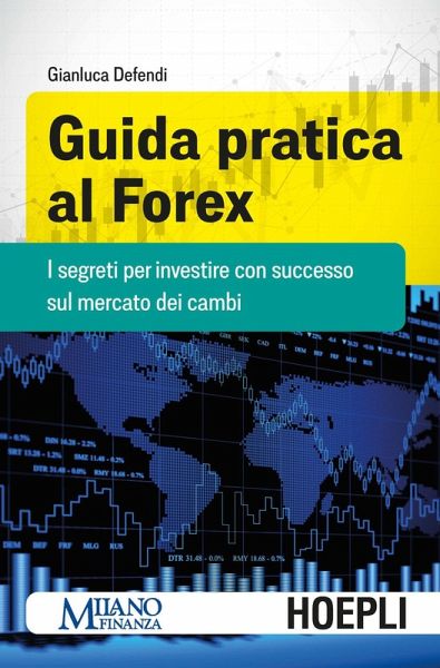 Guida pratica al Forex. I segreti per investire con successo sul mercato dei cambi Guida pratica al Forex. I segreti per investire con successo sul mercato dei cambi