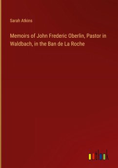 Memoirs of John Frederic Oberlin, Pastor in Waldbach, in the Ban de La Roche - Atkins, Sarah