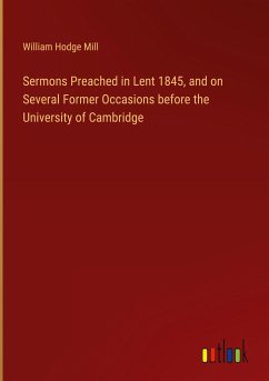 Sermons Preached in Lent 1845, and on Several Former Occasions before the University of Cambridge - Mill, William Hodge