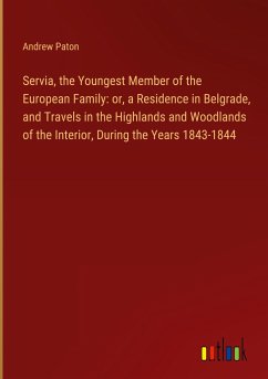 Servia, the Youngest Member of the European Family: or, a Residence in Belgrade, and Travels in the Highlands and Woodlands of the Interior, During the Years 1843-1844 - Paton, Andrew