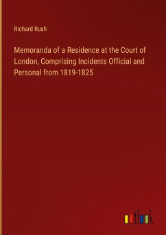 Memoranda of a Residence at the Court of London, Comprising Incidents Official and Personal from 1819-1825