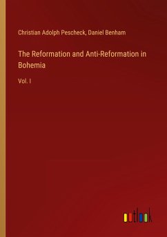 The Reformation and Anti-Reformation in Bohemia - Pescheck, Christian Adolph; Benham, Daniel