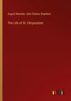 The Life of St. Chrysostom - Neander, August; Stapleton, John Charles