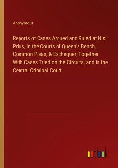 Reports of Cases Argued and Ruled at Nisi Prius, in the Courts of Queen's Bench, Common Pleas, & Exchequer; Together With Cases Tried on the Circuits, and in the Central Criminal Court - Anonymous