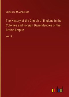 The History of the Church of England in the Colonies and Foreign Dependencies of the British Empire - Anderson, James S. M.