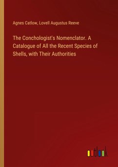 The Conchologist's Nomenclator. A Catalogue of All the Recent Species of Shells, with Their Authorities - Catlow, Agnes; Reeve, Lovell Augustus