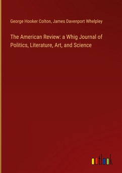 The American Review: a Whig Journal of Politics, Literature, Art, and Science - Colton, George Hooker; Whelpley, James Davenport