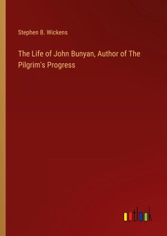 The Life of John Bunyan, Author of The Pilgrim's Progress - Wickens, Stephen B.