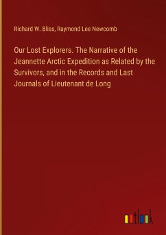 Our Lost Explorers. The Narrative of the Jeannette Arctic Expedition as Related by the Survivors, and in the Records and Last Journals of Lieutenant de Long - Bliss, Richard W.; Newcomb, Raymond Lee