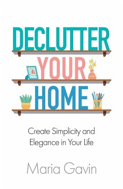 Declutter Your Home Create Simplicity And Elegance In Your Life - Gavin, Maria