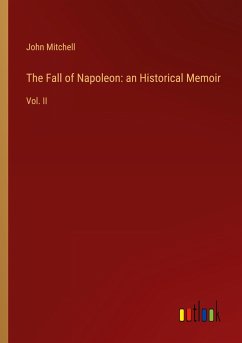The Fall of Napoleon: an Historical Memoir