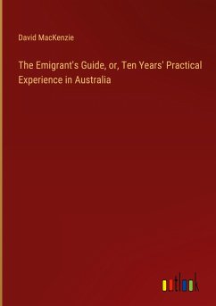 The Emigrant's Guide, or, Ten Years' Practical Experience in Australia - Mackenzie, David