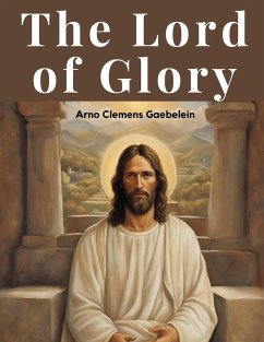 The Lord of Glory - Arno Clemens Gaebelein