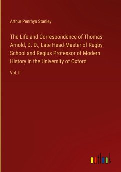 The Life and Correspondence of Thomas Arnold, D. D., Late Head-Master of Rugby School and Regius Professor of Modern History in the University of Oxford