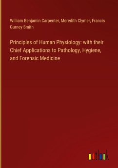 Principles of Human Physiology: with their Chief Applications to Pathology, Hygiene, and Forensic Medicine - Carpenter, William Benjamin; Clymer, Meredith; Smith, Francis Gurney