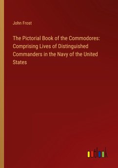 The Pictorial Book of the Commodores: Comprising Lives of Distinguished Commanders in the Navy of the United States