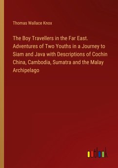 The Boy Travellers in the Far East. Adventures of Two Youths in a Journey to Siam and Java with Descriptions of Cochin China, Cambodia, Sumatra and the Malay Archipelago - Knox, Thomas Wallace