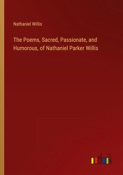 The Poems, Sacred, Passionate, and Humorous, of Nathaniel Parker Willis