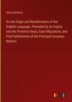 On the Origin and Ramifications of the English Language. Preceded by an Inquiry into the Primitive Seats, Early Migrations, and Final Settlements of the Principal European Nations - Welsford, Henry