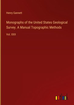 Monographs of the United States Geological Survey. A Manual Topographic Methods - Gannett, Henry