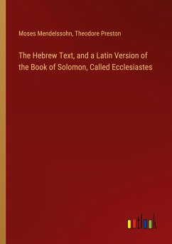 The Hebrew Text, and a Latin Version of the Book of Solomon, Called Ecclesiastes - Mendelssohn, Moses; Preston, Theodore