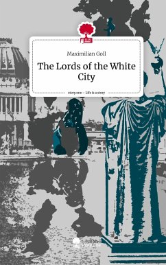 The Lords of the White City. Life is a Story - story.one - Goll, Maximilian