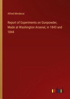 Report of Experiments on Gunpowder, Made at Washington Arsenal, in 1843 and 1844