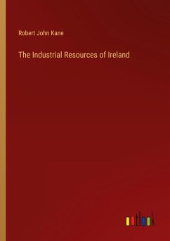 The Industrial Resources of Ireland - Kane, Robert John