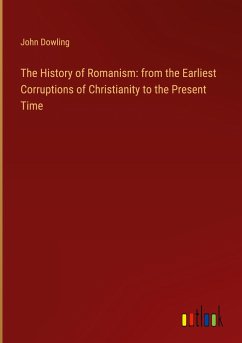 The History of Romanism: from the Earliest Corruptions of Christianity to the Present Time