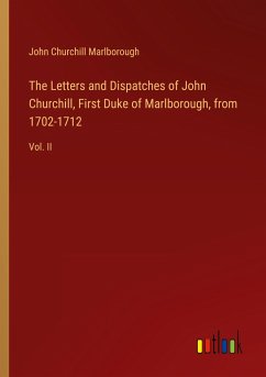The Letters and Dispatches of John Churchill, First Duke of Marlborough, from 1702-1712