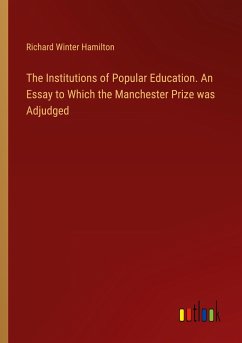 The Institutions of Popular Education. An Essay to Which the Manchester Prize was Adjudged - Hamilton, Richard Winter
