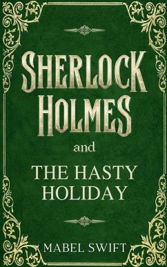 Sherlock Holmes and The Hasty Holiday - Swift, Mabel