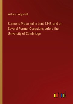 Sermons Preached in Lent 1845, and on Several Former Occasions before the University of Cambridge - Mill, William Hodge