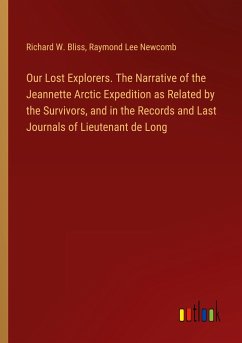 Our Lost Explorers. The Narrative of the Jeannette Arctic Expedition as Related by the Survivors, and in the Records and Last Journals of Lieutenant de Long