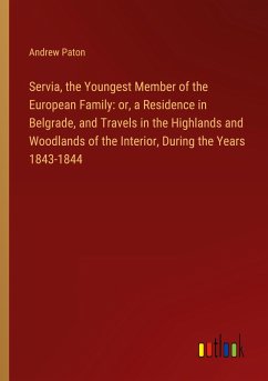 Servia, the Youngest Member of the European Family: or, a Residence in Belgrade, and Travels in the Highlands and Woodlands of the Interior, During the Years 1843-1844 - Paton, Andrew