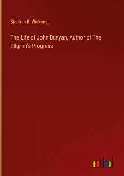 The Life of John Bunyan, Author of The Pilgrim's Progress - Wickens, Stephen B.