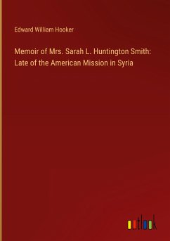 Memoir of Mrs. Sarah L. Huntington Smith: Late of the American Mission in Syria
