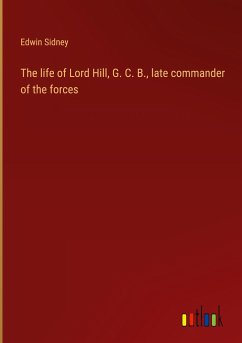 The life of Lord Hill, G. C. B., late commander of the forces