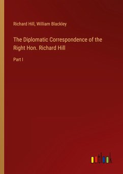 The Diplomatic Correspondence of the Right Hon. Richard Hill