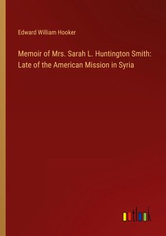 Memoir of Mrs. Sarah L. Huntington Smith: Late of the American Mission in Syria - Hooker, Edward William