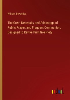 The Great Necessity and Advantage of Public Prayer, and Frequent Communion, Designed to Revive Primitive Piety